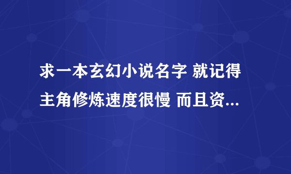 求一本玄幻小说名字 就记得主角修炼速度很慢 而且资质很差 但有个法宝好像在里面修炼一年是外面一天