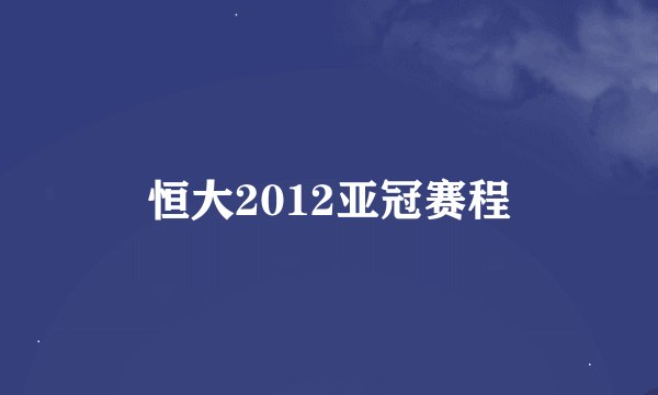 恒大2012亚冠赛程