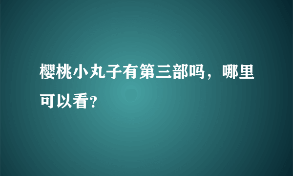 樱桃小丸子有第三部吗，哪里可以看？