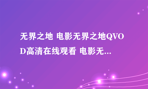 无界之地 电影无界之地QVOD高清在线观看 电影无界之地完整高清迅雷下载