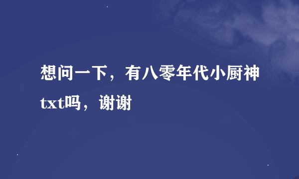 想问一下，有八零年代小厨神txt吗，谢谢