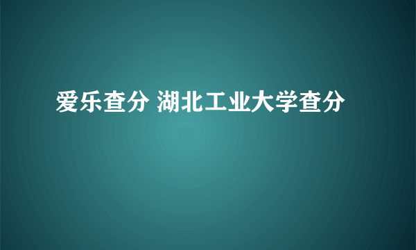 爱乐查分 湖北工业大学查分