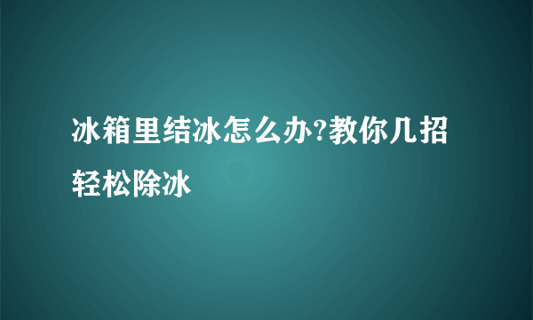 冰箱里结冰怎么办?教你几招轻松除冰