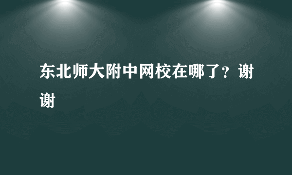 东北师大附中网校在哪了？谢谢