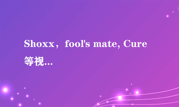 Shoxx，fool's mate, Cure等视觉系杂志的区别在那里呢？