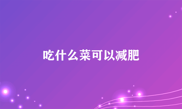 吃什么菜可以减肥