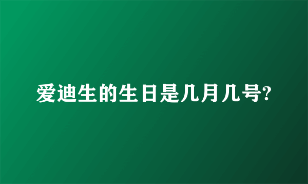 爱迪生的生日是几月几号?