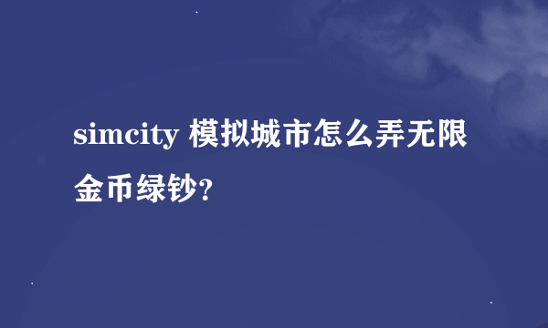 simcity 模拟城市怎么弄无限金币绿钞？