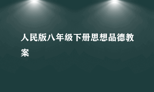 人民版八年级下册思想品德教案