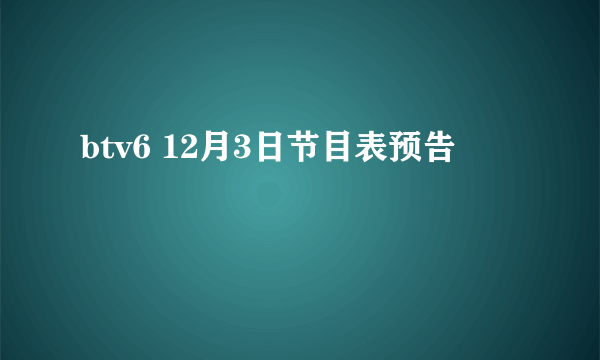 btv6 12月3日节目表预告