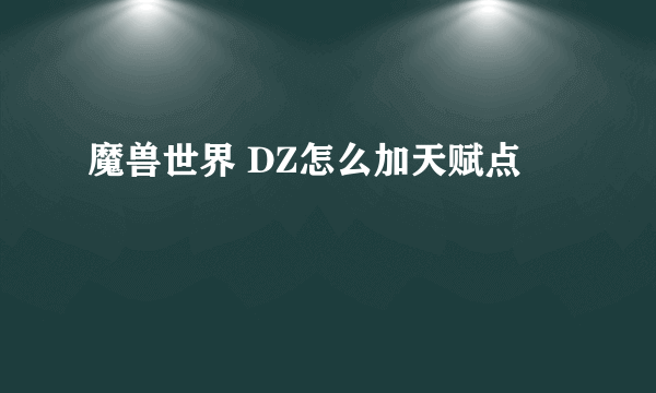 魔兽世界 DZ怎么加天赋点