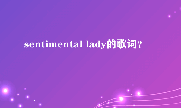 sentimental lady的歌词？