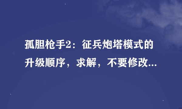 孤胆枪手2：征兵炮塔模式的升级顺序，求解，不要修改，谢谢了