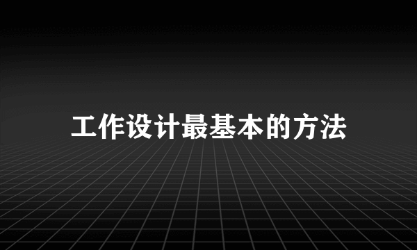 工作设计最基本的方法