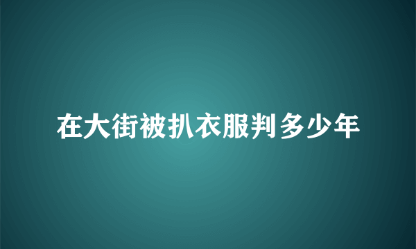 在大街被扒衣服判多少年