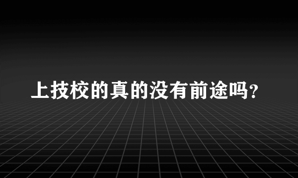 上技校的真的没有前途吗？