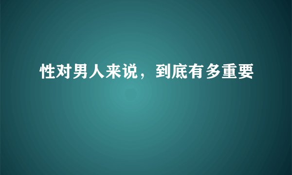 性对男人来说，到底有多重要