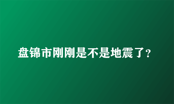 盘锦市刚刚是不是地震了？