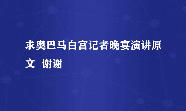 求奥巴马白宫记者晚宴演讲原文  谢谢