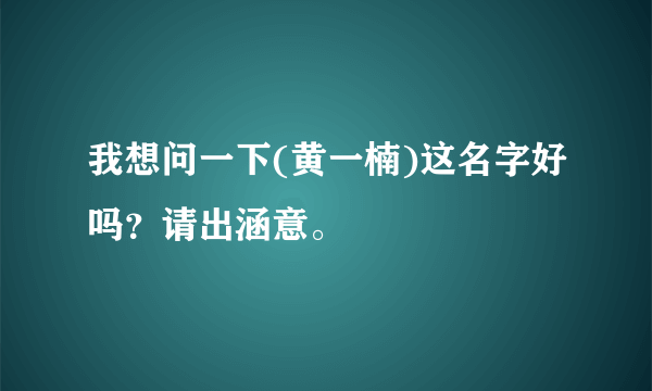 我想问一下(黄一楠)这名字好吗？请出涵意。