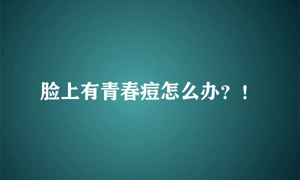 脸上有青春痘怎么办？！