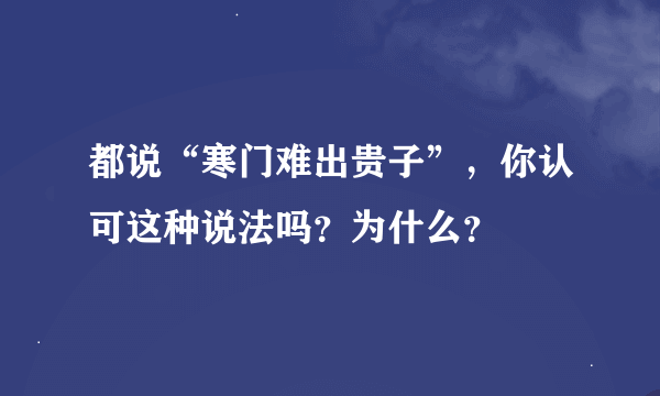 都说“寒门难出贵子”，你认可这种说法吗？为什么？