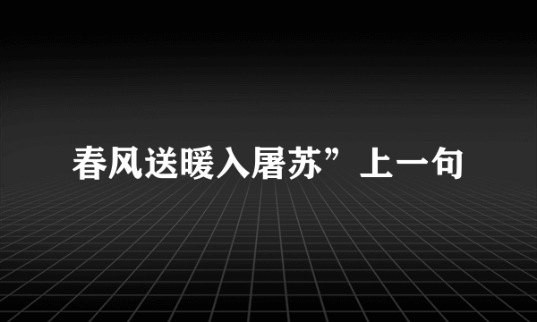 春风送暖入屠苏”上一句