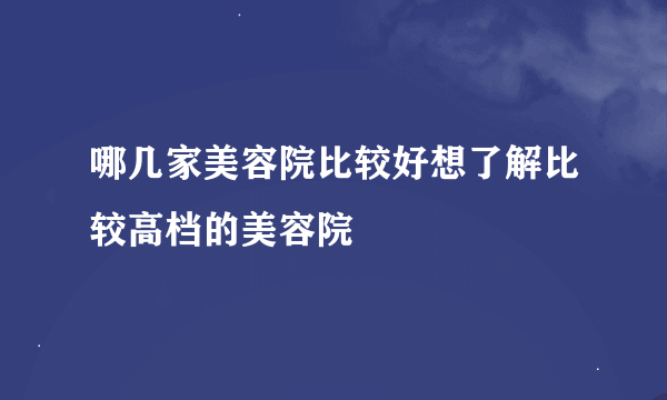 哪几家美容院比较好想了解比较高档的美容院