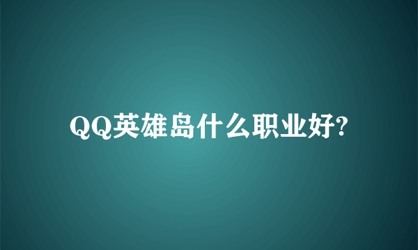 QQ英雄岛什么职业好?