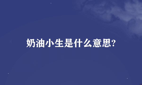 奶油小生是什么意思?