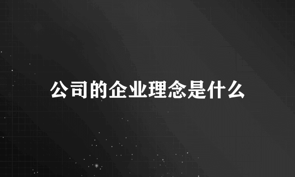 公司的企业理念是什么