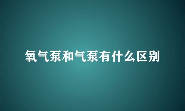 氧气泵和气泵有什么区别