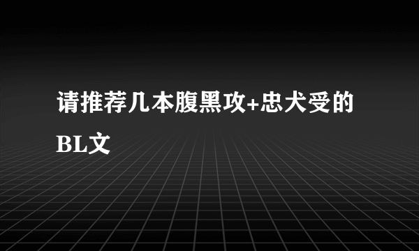 请推荐几本腹黑攻+忠犬受的BL文