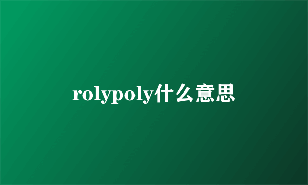 rolypoly什么意思