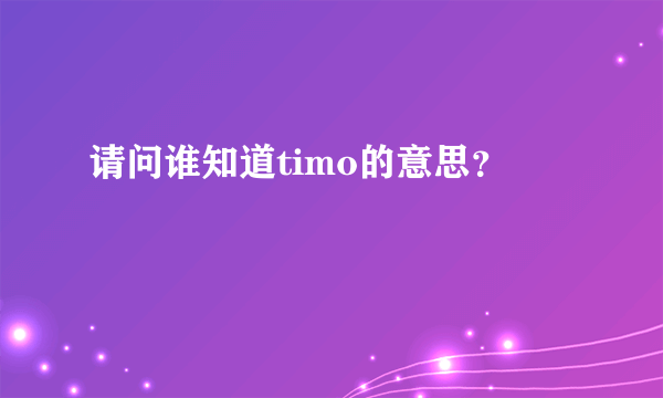 请问谁知道timo的意思？