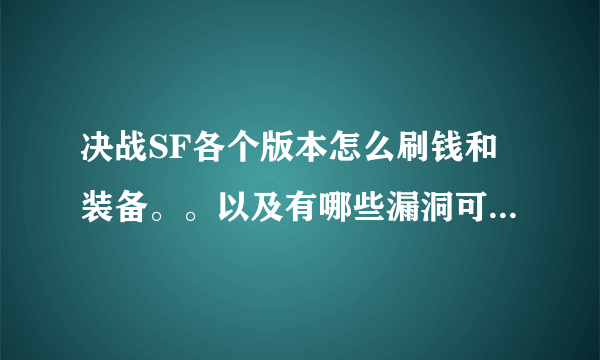 决战SF各个版本怎么刷钱和装备。。以及有哪些漏洞可以利用？