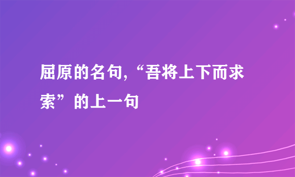 屈原的名句,“吾将上下而求索”的上一句