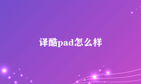 译酷pad怎么样