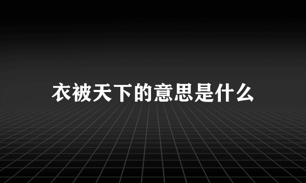 衣被天下的意思是什么