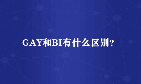 GAY和BI有什么区别？