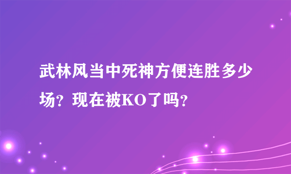 武林风当中死神方便连胜多少场？现在被KO了吗？