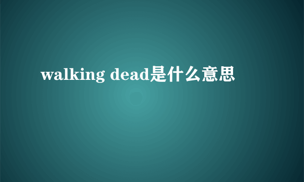 walking dead是什么意思