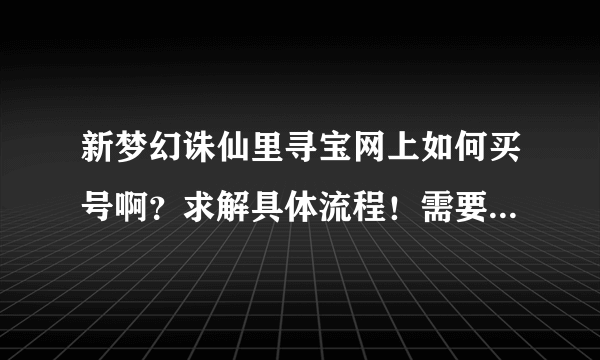 新梦幻诛仙里寻宝网上如何买号啊？求解具体流程！需要注意些什么？