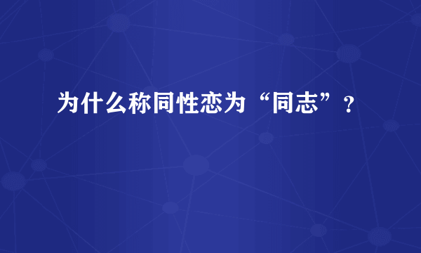 为什么称同性恋为“同志”？