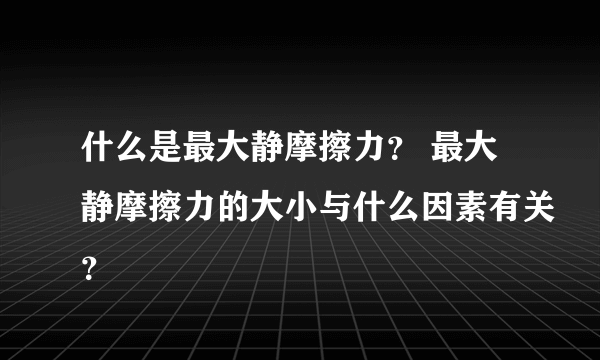 什么是最大静摩擦力？ 最大静摩擦力的大小与什么因素有关？