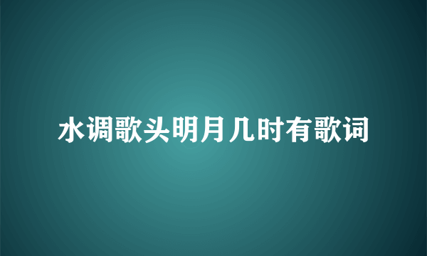 水调歌头明月几时有歌词