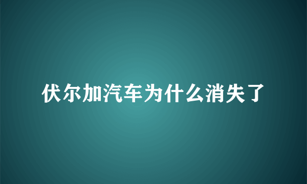 伏尔加汽车为什么消失了