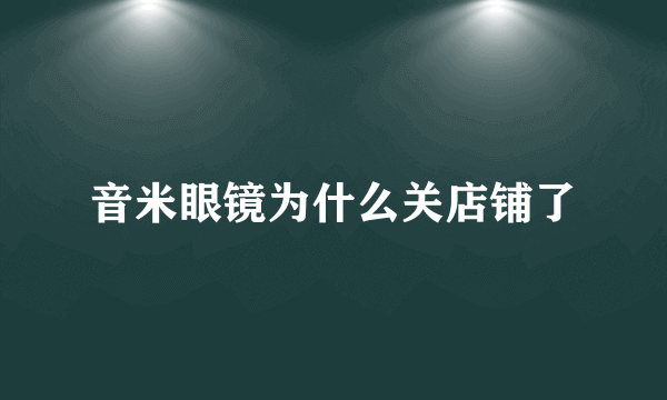 音米眼镜为什么关店铺了