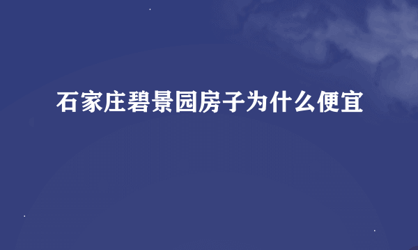 石家庄碧景园房子为什么便宜