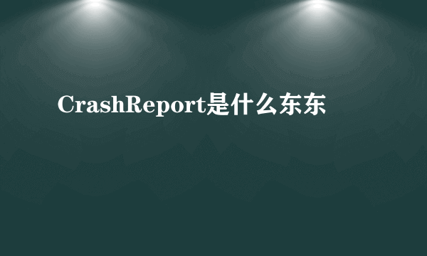 CrashReport是什么东东